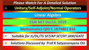 CSIR NET 2019 Dec 15: Unitary/Self-Adjoint/Normal Operators: C 1879801816: Soln discu by Prof KSN OU