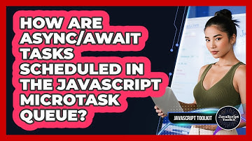How Are Async/await Tasks Scheduled In The JavaScript Microtask Queue? - JavaScript Toolkit