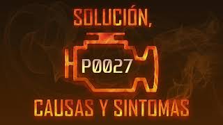 Código P0027 — Solución, Causas y Sintoma