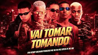 VAI TOMAR TOMANDO - EO KENDY, SALDADO PERIGOSO, MC NG NA VOZ, ERUCK PL, MC GW