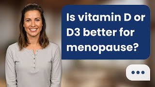 Is vitamin D or D3 better for menopause? | Choose D3