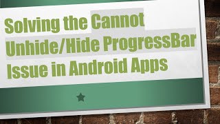 Solving the Cannot Unhide/Hide ProgressBar Issue in Android Apps