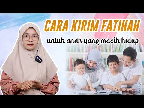 CARA KIRIM FATIHAH UNTUK ANAK YANG MASIH HIDUP-LUAR BIASA KHASIATNYA