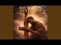 Not Worthy Yet Loved mp3