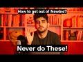 Never Do these! If you want to get out of Newbie.