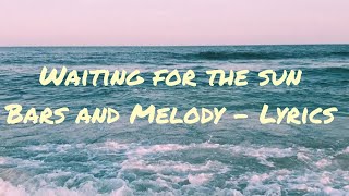 Video thumbnail of "Bars and Melody - Waiting For The Sun (Lyrics)"