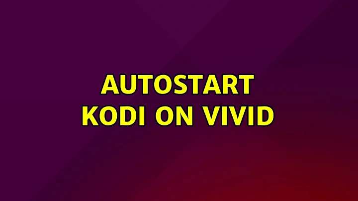 Ubuntu: Autostart Kodi on Vivid