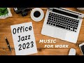 Office Jazz Music Playlist 2023 - Instrumental Background Music for Work