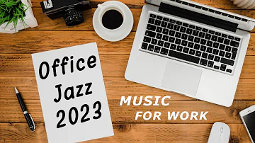 Office Jazz Music Playlist 2023 - Instrumental Background Music for Work