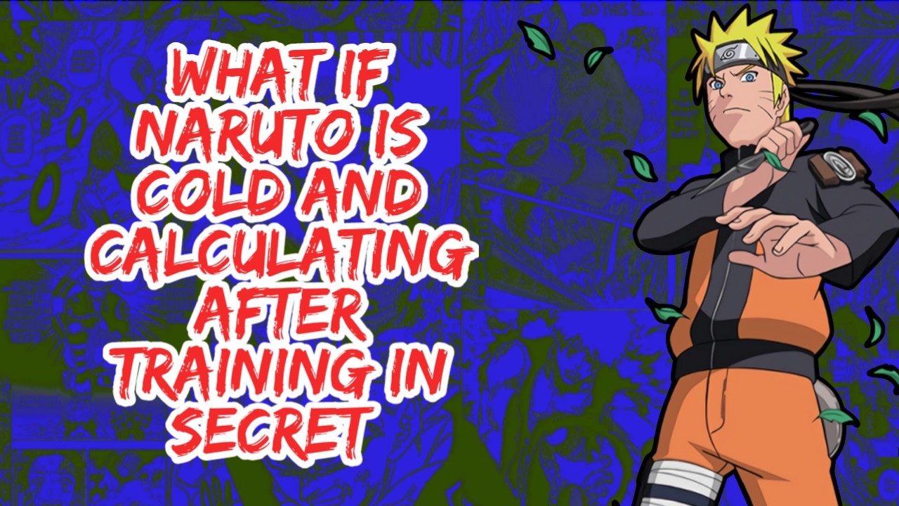 What if Naruto Becomes Cold And Calculating After Training in Secret | Part 1