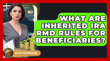 What Are Inherited IRA RMD Rules For Beneficiaries? - Golden Years Investing