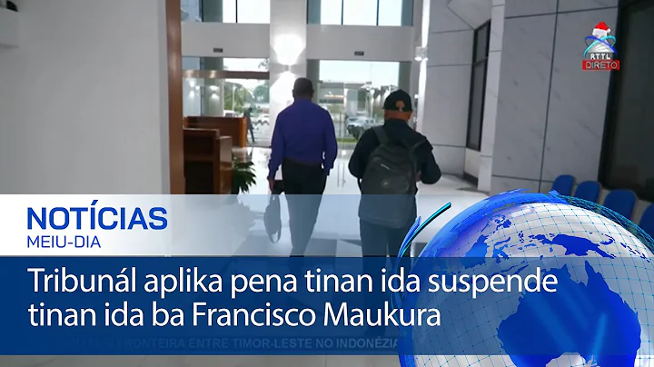 Tribunál aplika pena tinan ida suspende tinan ida ba Francisco Maukura