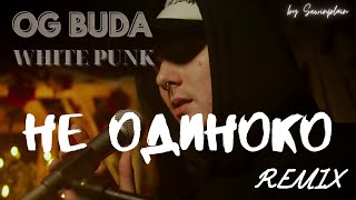 OG Buda - НЕ ОДИНОКО (feat. White Punk)(REMIX 2021)