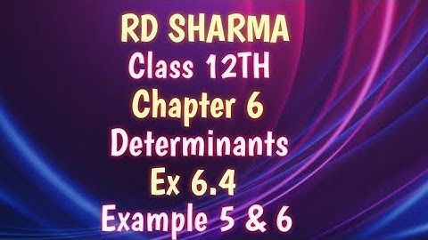 RD Sharma | Class 12 | Chapter 6 | Determinants  | Ex 6.4 | Example 5 & 6 |