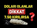 DOLARI OLANLAR DİKKAT..!!!  7.50 TL KIRILIRSA..?