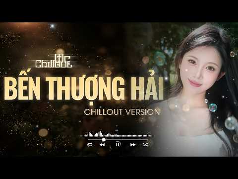 Bến Thượng Hải (Chillout Version) - Nhạc Hoa Lời Việt, Nhạc tắt đèn 8x 9x | MR CHILLOUT