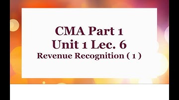 CMA Part 1 Unit 1 Lec.  6  Revenue Recognition  1