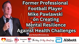 Former Pro Football Player Mike Pawlawski on Creating Mental Resilience Against Health Challenges
