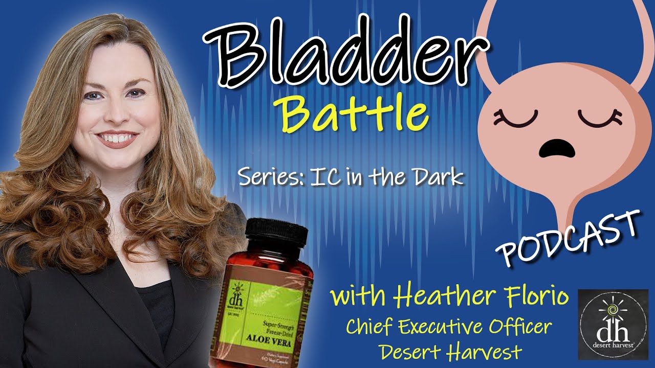 IC in the Dark - Desert Harvest Aloe Vera for Reducing Bladder Symptoms with Heather Florio