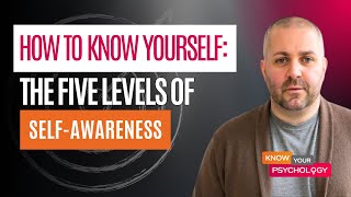 How To Know Yourself (The 5 levels of Self-Awareness)