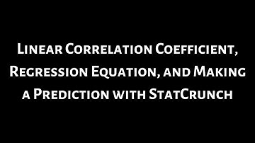 #36. Linear Correlation Coefficient, Regression Equation, and Making a Prediction with StatCrunch