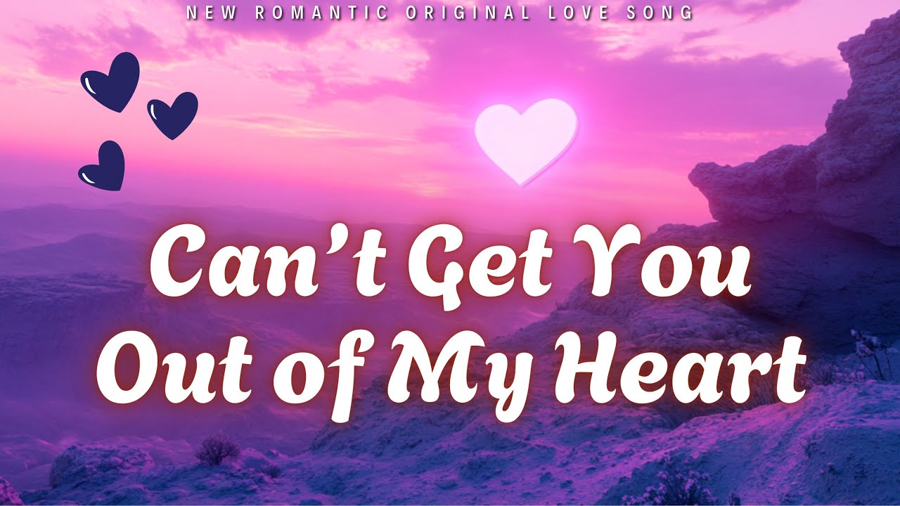 Can’t Get You Out of My Heart – Romantic Love Song Lyrics 2025 ...