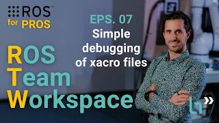 EPS. 07 ROS for Pros: Simple debugging of xacro files that will save you years of time!