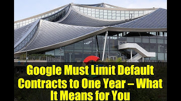 Google Must Limit Default Contracts to One Year — What It Means for You