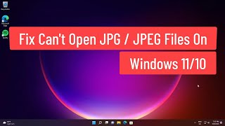 Fix Can’t Open JPG / JPEG Files on Windows 11/10