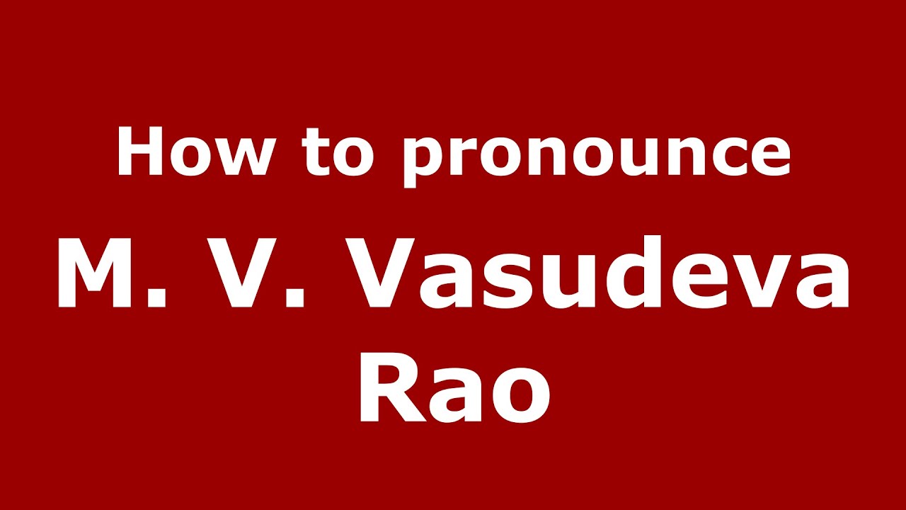 How to pronounce M. V. Vasudeva Rao (Gujarati/Mumbai, India