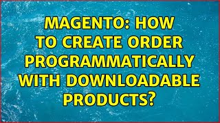 Magento: How to create order programmatically with downloadable products? (2 Solutions!!)