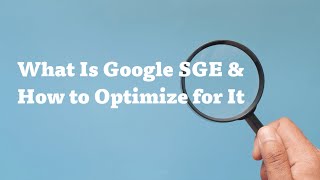 What Is Google SGE & How to Optimize for It