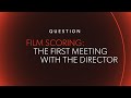 FILM SCORING: The First Meeting With the Director