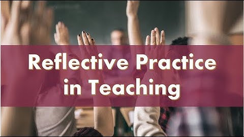 REFLECTIVE PRACTICE FOR TEACHERS - Improving your own teaching techniques and learning. Benefits