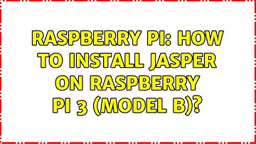 Raspberry Pi: How to install Jasper on Raspberry Pi 3 (Model B)? (2 Solutions!!)