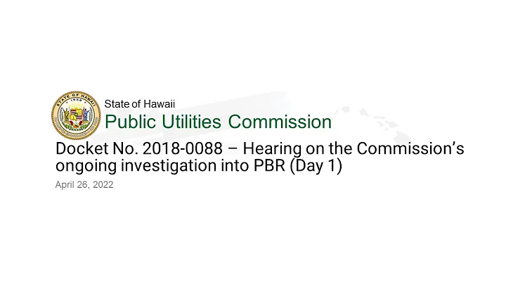 Docket No. 2018-0088 - Hearing on the Commission’s ongoing investigation into PBR (Day 1)