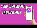 How To Send Long Videos In Messenger