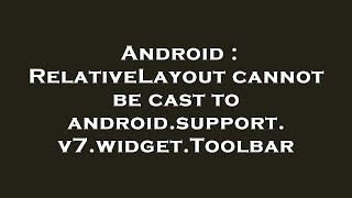 Android : RelativeLayout cannot be cast to android.support.v7.widget.Toolbar