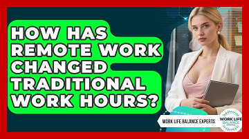 How Has Remote Work Changed Traditional Work Hours? - Work Life Balance Experts