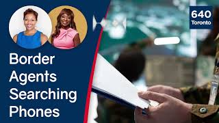 What Can Border Agents Search On Your Phone? | Evelyn Ackah - 640 Toronto