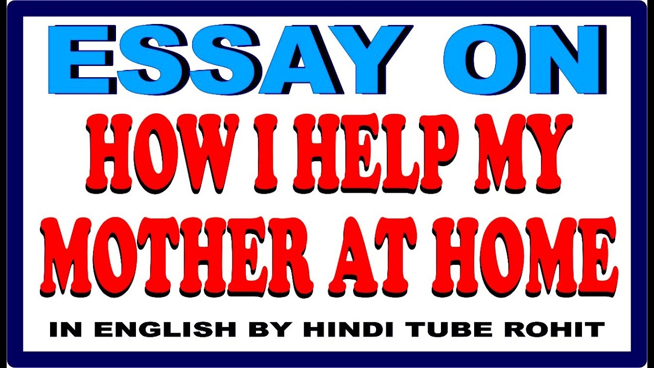 how can i help my mother at home essay