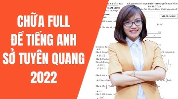 CHỮA CHI TIẾT ĐỀ TIẾNG ANH SỞ TUYÊN QUANG 2022 - CÔ VŨ MAI PHƯƠNG
