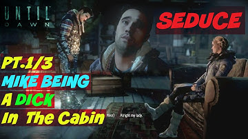 Pt.1/3: Mike being a dick in the cabin: Seduce Choice | Until Dawn
