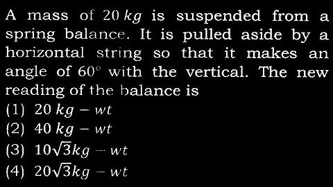 TS 5 Q30  A mass of 20 kg is suspended from a spring balance. It is pulled aside by a horizontal