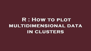 R : How to plot multidimensional data in clusters