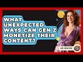 What Unexpected Ways Can Gen Z Monetize Their Content? - Gen Z Unfiltered