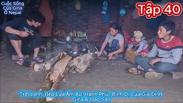 GINA Tập 40 - Cuộc Sống Của Gina Ở Nepal Trời Lạnh Bếp Lửa Ấm Áp Hạnh Phúc Bình Dị Của Gia Đình