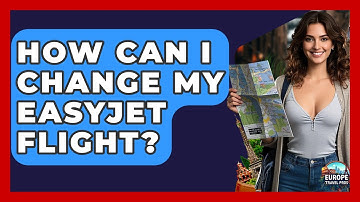 How Can I Change My EasyJet Flight? - Europe Travel Pros
