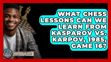 What Chess Lessons Can We Learn From Kasparov Vs. Karpov, 1985, Game 16? - The Board Game Xpert