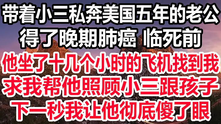 帶着小三私奔美國五年的老公，得了晚期肺癌 臨死前，他坐了十幾個小時的飛機找到我，求我幫他照顧小三跟孩子，下一秒我讓他徹底傻了眼！ - 天天要聞